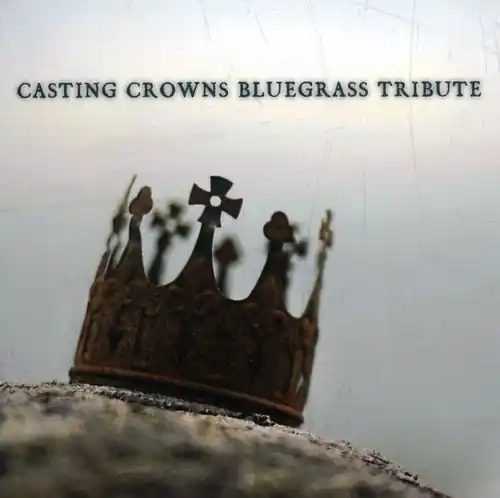 Get Yours Casting Crowns Bluegrass Tribute